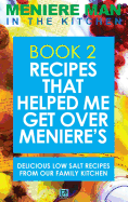 Meniere Man In The Kitchen. Book 2: Recipes That Helped Me Get Over Meniere's. Delicious Low Salt Recipes From Our Family Kitchen