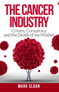 'The Cancer Industry: Crimes, Conspiracy and The Death of My Mother'
