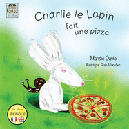 Charlie le Lapin fait une Pizza: Charlie Rabbit makes a Pizza (French Edition)