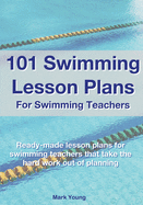 101 Swimming Lesson Plans For Swimming Teachers: Ready-made lesson plans for swimming teachers that take the hard work out of planning