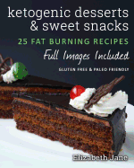 Ketogenic Desserts and Sweet Snacks: Mouth-watering, fat burning and energy boosting treats (Elizabeth Jane Cookbook)