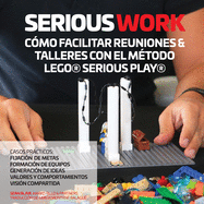 SERIOUS WORK C├âΓÇ£MO FACILITAR REUNIONES & TALLERES CON EL M├âΓÇ░TODO LEGO├é┬« SERIOUS PLAY├é┬« (Spanish Edition)
