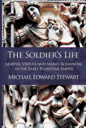 The Soldier's Life: Martial Virtues and Manly Romanitas in the Early Byzantine Empire (1)