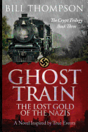 Ghost Train: The Lost Gold of the Nazis (The Crypt Trilogy) (Volume 3)