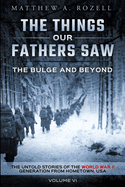 The Bulge And Beyond: The Things Our Fathers Saw├óΓé¼ΓÇ¥The Untold Stories of the World War II Generation-Volume VI