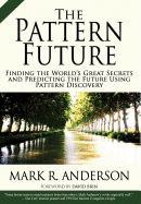 The Pattern Future: Finding the World's Great Secrets and Predicting the Future Using Pattern Discovery