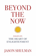 Beyond the Now: Essays on the Heart of Nonduality