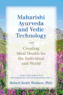 'Maharishi Ayurveda and Vedic Technology: Creating Ideal Health for the Individual and World, Adapted and Updated from The Physiology of Consciousness:'