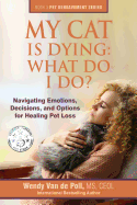 'My Cat Is Dying: What Do I Do?: Navigating Emotions, Decisions, and Options for Healing Pet Loss'