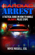 Cardiac Arrest: A Tactical Guide on How to Handle Unlawful Police Stops