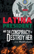 The Latina President: ...and The Conspiracy to Destroy Her