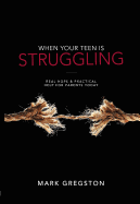 When Your Teen Is Struggling: Real Hope and Practical Help for Parents Today