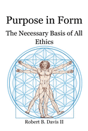 Purpose in Form: The Necessary Basis of All Ethics