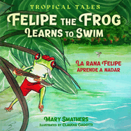 Felipe the Frog Learns to Swim: La rana Felipe aprende a nadar (Tropical Tales)