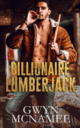 Billionaire Lumberjack: A Standalone Billionaire Mountain Man Forced Proximity Romance (Lumberjacks in Love)