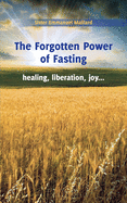 The Forgotten Power of Fasting: Healing, Liberation, Joy . . .