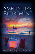 Smells Like Retirement: How to Create a Rock-Solid Plan for the Best Years of Your Life