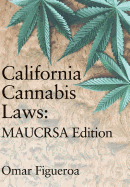 California Cannabis Laws: MAUCRSA Edition (Cannabis Codes of California)