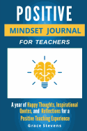 Positive Mindset Journal For Teachers: Year of Happy Thoughts, Inspirational Quotes, and Reflections for a Positive Teaching Experience (Academic Edition)