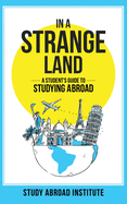 In a Strange Land: A Student's Guide to Studying Abroad