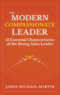 The Modern Compassionate Leader: 12 Essential Characteristics of the Rising Sales Leader