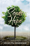 Seeds OF Hope: A Journey Through Medication and Madness Toward Meaning