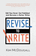 Revise to Write: Edit Your Novel, Get Published and Become a Better Writer
