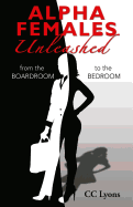 Alpha Females Unleashed: From the Boardroom to the Bedroom