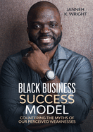 Black Business Success Model: Countering the Myths of Our Perceived Weaknesses