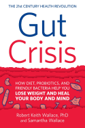'Gut Crisis: How Diet, Probiotics, and Friendly Bacteria Help You Lose Weight and Heal Your Body and Mind'