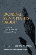 Decoding Sylvia Plath's 'Daddy': Discover the Layers of Meaning Beyond the Brute (Volume 1)