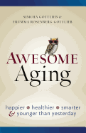 Awesome Aging: Happier, Healthier, Smarter and Younger Than Yesterday
