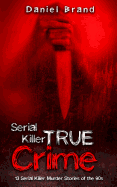 Serial Killers True Crime: 13 Serial Killer Murder Stories of the 90s