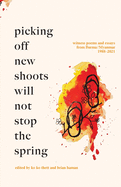 Picking off new shoots will not stop the spring: Witness Poems and Essays from Burma/Myanmar (1988├óΓé¼ΓÇ£2021)