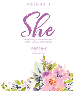 She: Delighting In The Examples Of The Women Of the Bible - Vol. 3