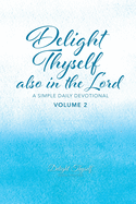 Delight Thyself Also In The Lord - Volume 2: a simple daily devotional