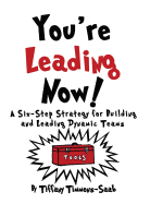 You're Leading Now! a Six-Step Strategy for Building and Leading Dynamic Teams