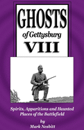 Ghosts of Gettysburg VIII: Spirits, Apparitions and Haunted Places on the Battlefield (Volume 8)