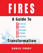 Fires: A Guide To Financial, Internal, Relational, External, and Spiritual Transformation