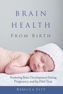 Brain Health from Birth: Nurturing Brain Development During Pregnancy and the First Year