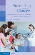 Parenting through Cancer: An Evidence-Based Guide for Healthcare Professionals Supporting Families
