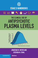 The Clinical Use of Antipsychotic Plasma Levels (Stahl's Essential Psychopharmacology Handbooks)