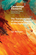 The Transformation of Historical Research in the Digital Age (Elements in Historical Theory and Practice)