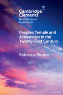 Peoples Temple and Jonestown in the Twenty-First Century (Elements in New Religious Movements)