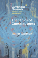 The Ethics of Consciousness (Elements in Bioethics and Neuroethics)