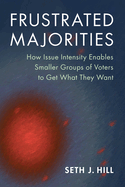 Frustrated Majorities: How Issue Intensity Enables Smaller Groups of Voters to Get What They Want (Political Economy of Institutions and Decisions)