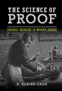 The Science of Proof: Forensic Medicine in Modern France (Studies in Legal History)