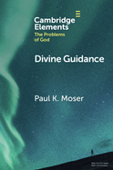 Divine Guidance: Moral Attraction in Action (Elements in the Problems of God)