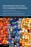 International Courts versus Non-Compliance Mechanisms: Comparative Advantages in Strengthening Treaty Implementation (Studies on International Courts and Tribunals)