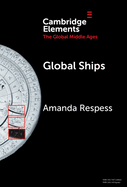 Global Ships: Seafaring, Shipwrecks, and Boatbuilding in the Global Middle Ages (Elements in the Global Middle Ages)